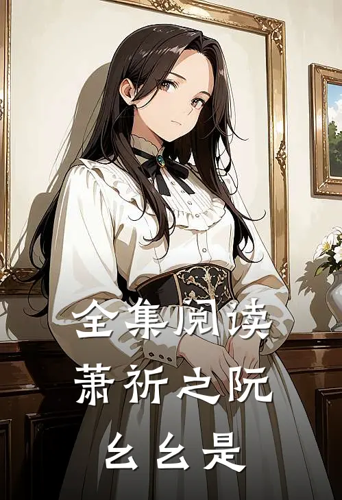 全集阅读萧祈之阮幺幺是