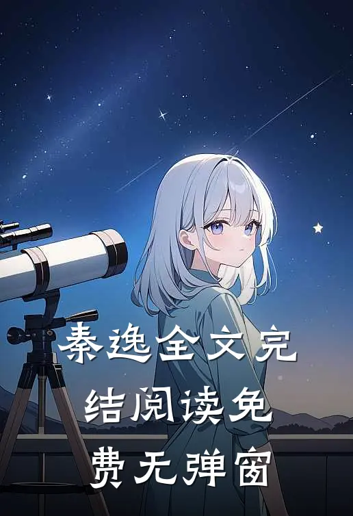 秦逸全文完结阅读免费无弹窗