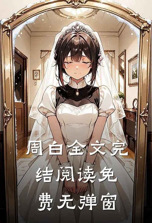周白全文完结阅读免费无弹窗