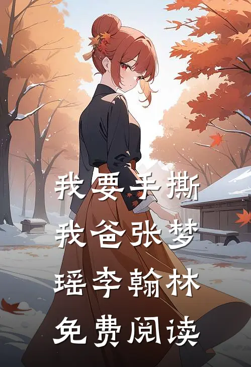我要手撕我爸张梦瑶李翰林免费阅读