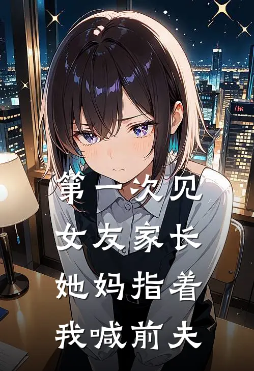第一次见女友家长,她妈指着我喊前夫