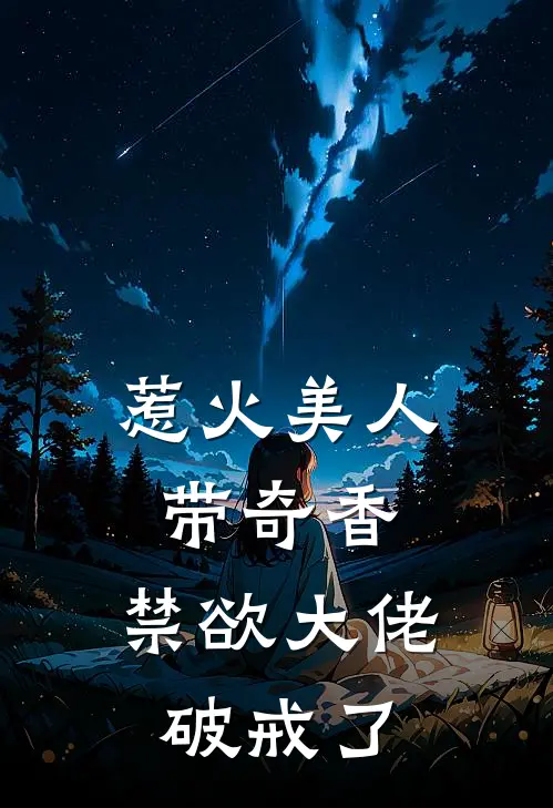 惹火美人带奇香,禁欲大佬破戒了