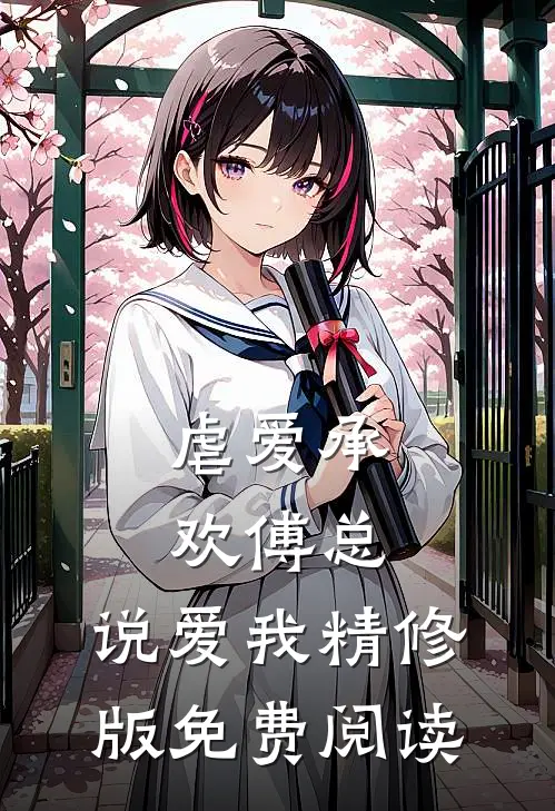 虐爱承欢傅总,说爱我精修版免费阅读