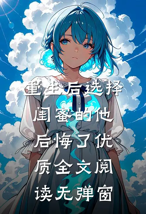 重生后选择闺蜜的他后悔了优质全文阅读无弹窗