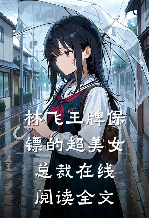 林飞王牌保镖的超美女总裁在线阅读全文