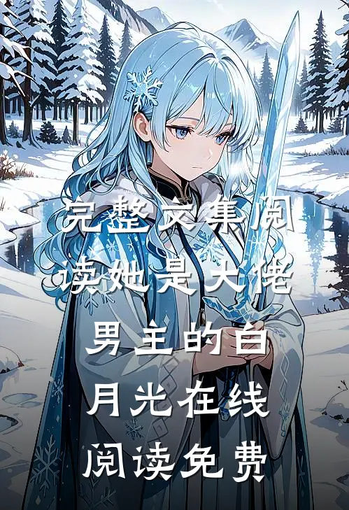 完整文集阅读她是大佬男主的白月光在线阅读免费