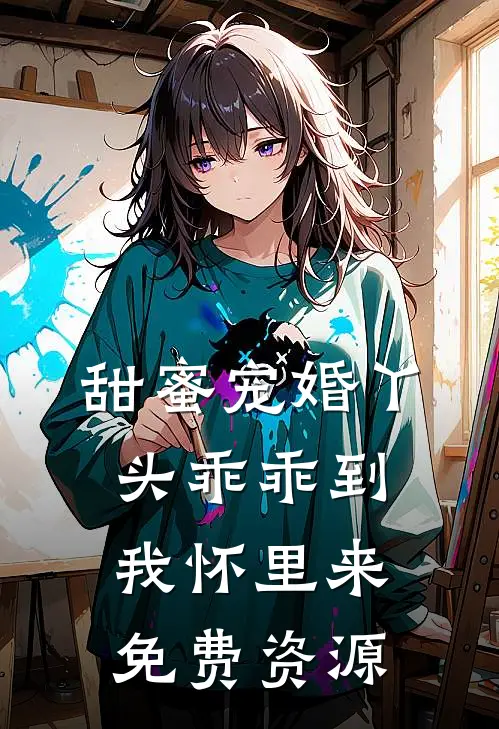 甜蜜宠婚丫头乖乖到我怀里来免费资源