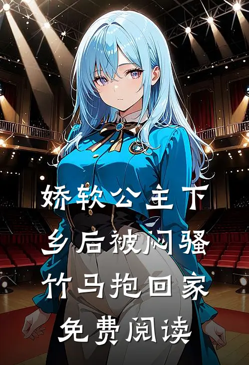 娇软公主下乡后被闷骚竹马抱回家免费阅读