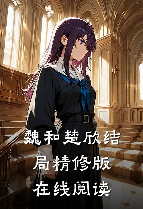 魏和楚欣结局精修版在线阅读