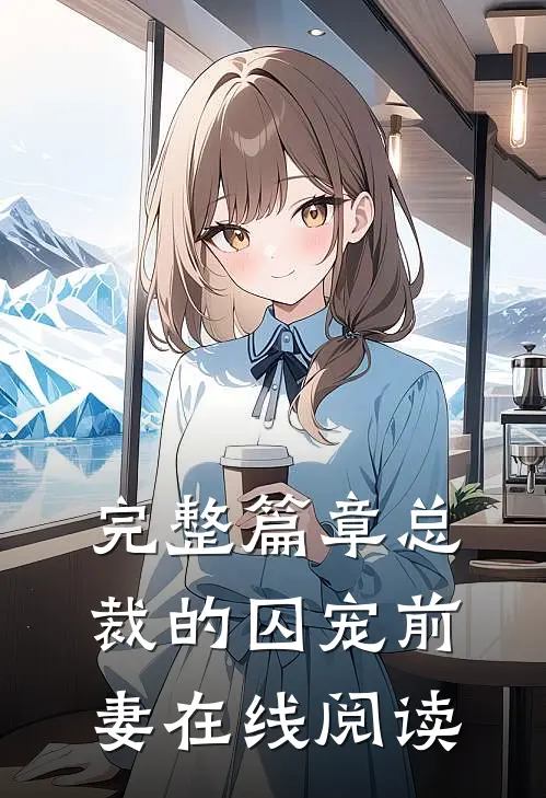 完整篇章总裁的囚宠前妻在线阅读