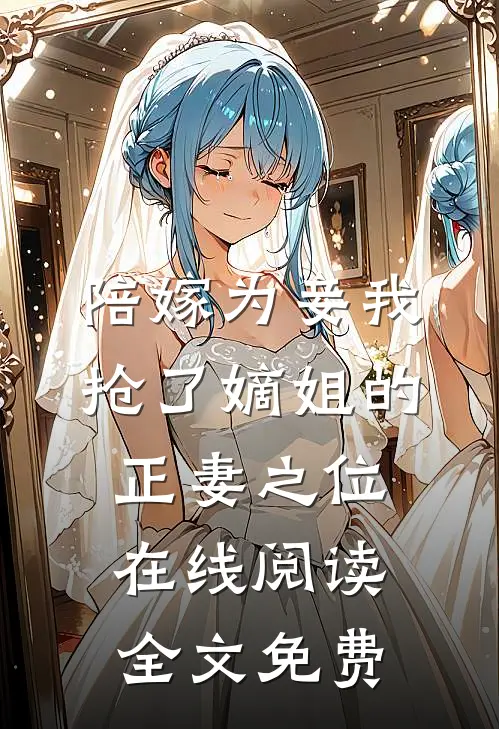 陪嫁为妾我抢了嫡姐的正妻之位在线阅读全文免费