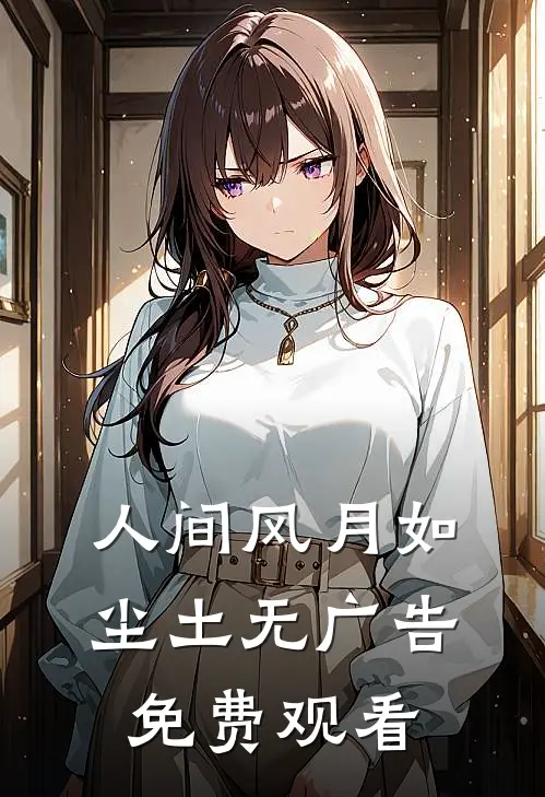 人间风月如尘土无广告免费观看