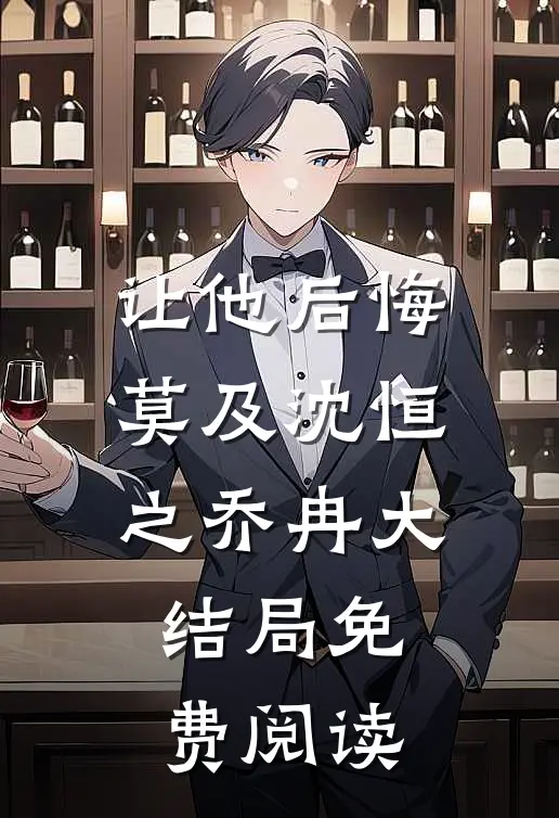 让他后悔莫及沈恒之乔冉大结局免费阅读