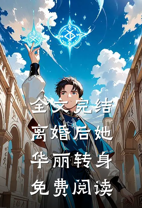 全文完结离婚后她华丽转身免费阅读