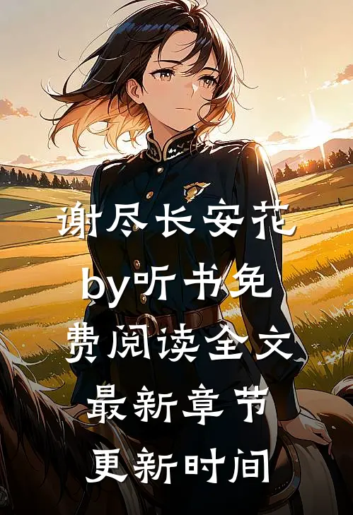 谢尽长安花by听书免费阅读全文最新章节更新时间