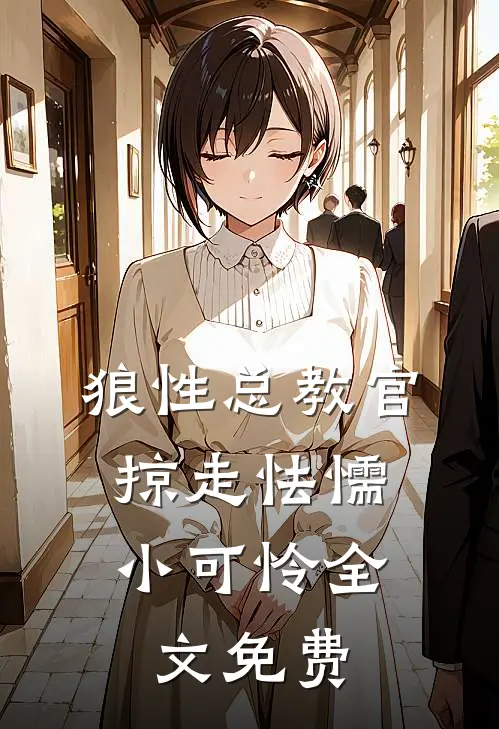 狼性总教官，掠走怯懦小可怜全文免费