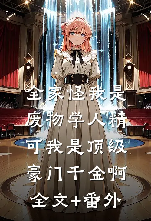 全家怪我是废物学人精，可我是顶级豪门千金啊全文+番外