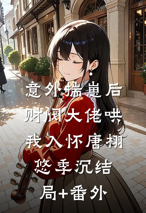意外揣崽后，财阀大佬哄我入怀唐栩悠季沉结局+番外