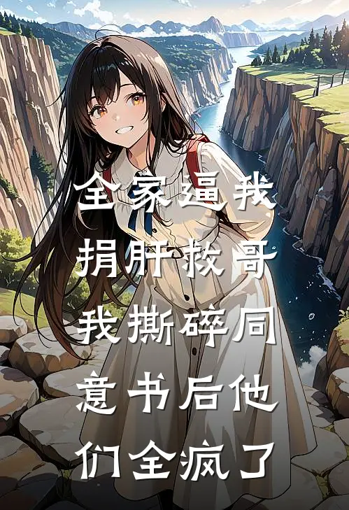 全家逼我捐肝救哥，我撕碎同意书后他们全疯了