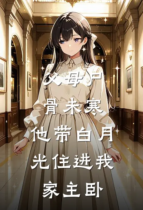 父母尸骨未寒，他带白月光住进我家主卧