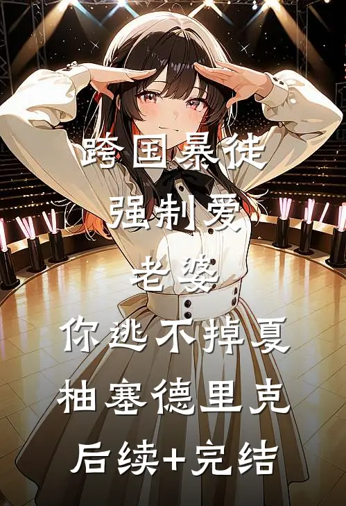 跨国暴徒强制爱：老婆，你逃不掉夏柚塞德里克后续+完结
