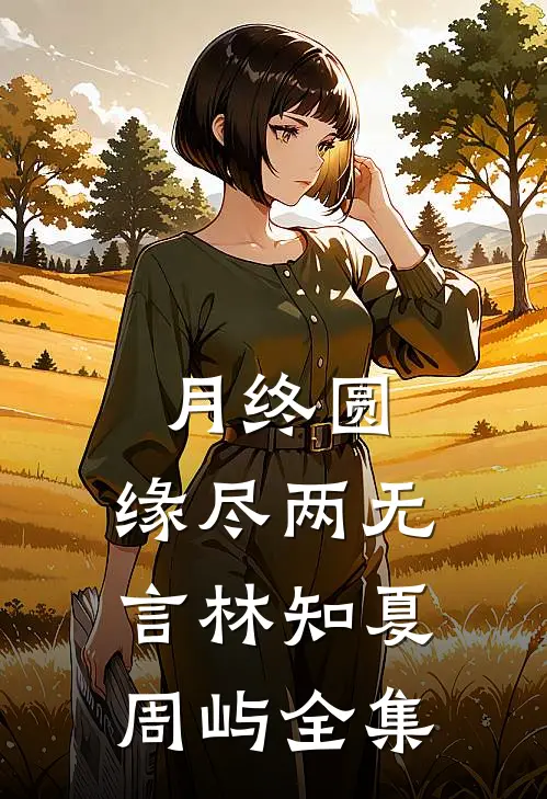 月终圆，缘尽两无言林知夏周屿全集