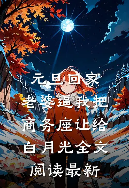 元旦回家，老婆逼我把商务座让给白月光全文阅读最新