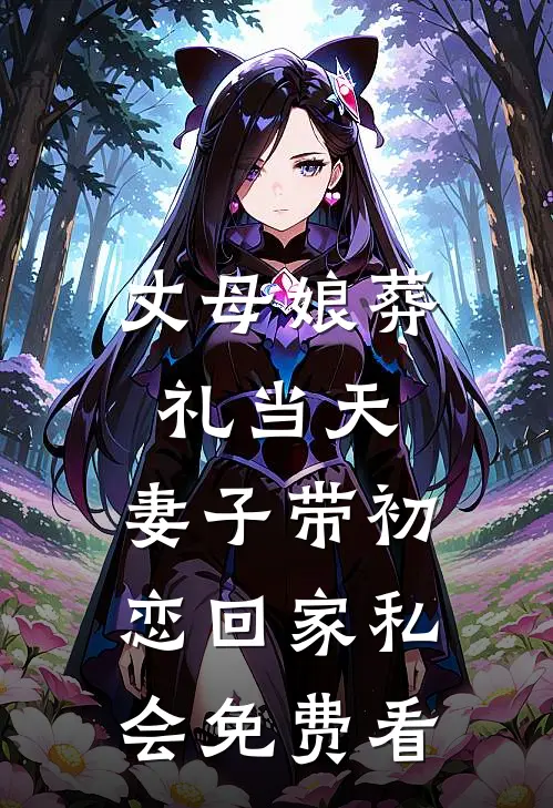 丈母娘葬礼当天，妻子带初恋回家私会免费看