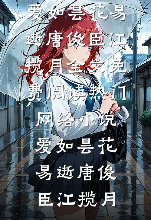 爱如昙花易逝唐俊臣江揽月全文免费阅读_热门网络小说爱如昙花易逝唐俊臣江揽月