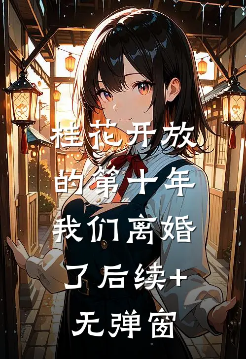 桂花开放的第十年，我们离婚了后续+无弹窗