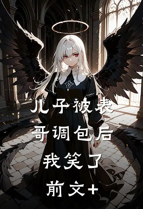 儿子被表哥调包后，我笑了前文+