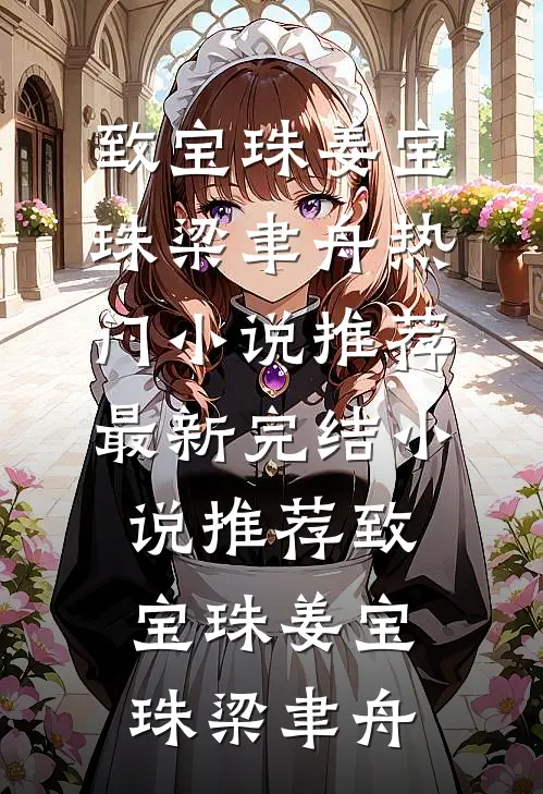 致宝珠(姜宝珠梁聿舟)热门小说推荐_最新完结小说推荐致宝珠(姜宝珠梁聿舟)