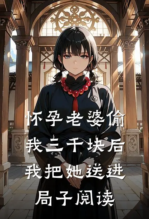 怀孕老婆偷我三千块后，我把她送进局子阅读