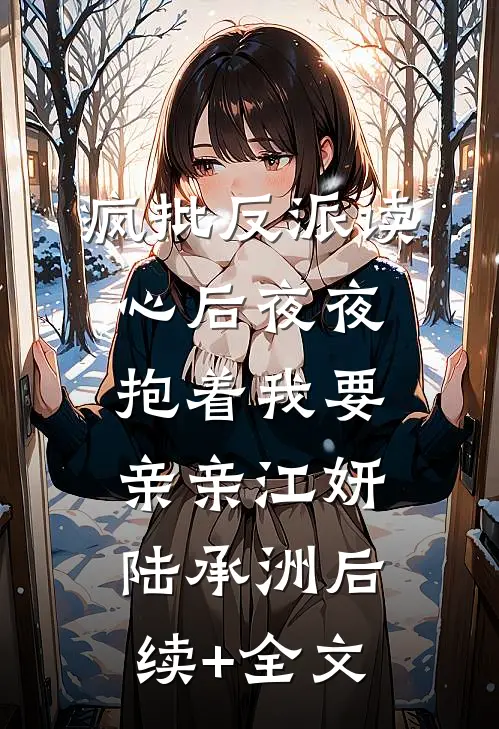疯批反派读心后夜夜抱着我要亲亲江妍陆承洲后续+全文