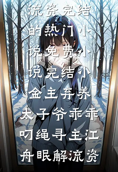小金主弃养，太子爷乖乖叼绳寻主江舟眠解流资完结的热门小说_免费小说完结小金主弃养，太子爷乖乖叼绳寻主(江舟眠解流资)