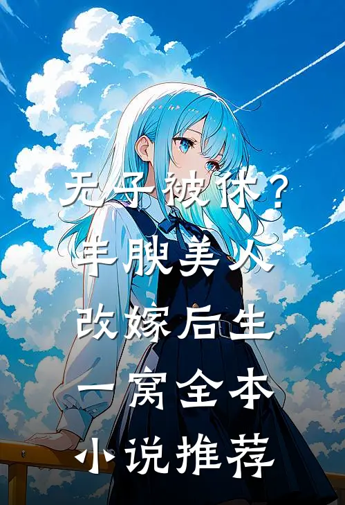 无子被休？丰腴美人改嫁后生一窝全本小说推荐