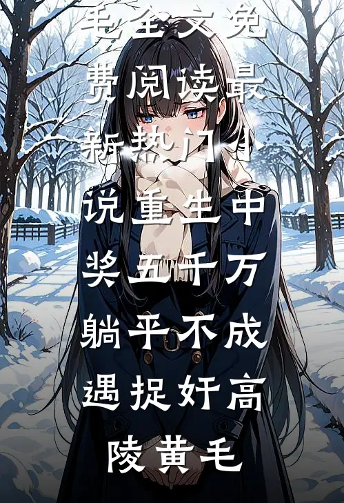 重生中奖五千万，躺平不成遇捉奸(高陵黄毛)全文免费阅读_最新热门小说重生中奖五千万，躺平不成遇捉奸(高陵黄毛)