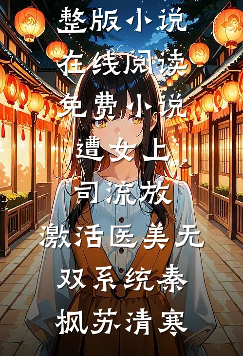 遭女上司流放，激活医美无双系统(秦枫苏清寒)免费完整版小说_在线阅读免费小说遭女上司流放，激活医美无双系统秦枫苏清寒