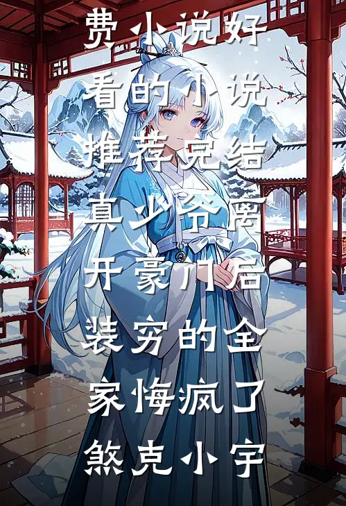真少爷离开豪门后，装穷的全家悔疯了(煞克小宇)全文免费小说_好看的小说推荐完结真少爷离开豪门后，装穷的全家悔疯了(煞克小宇)