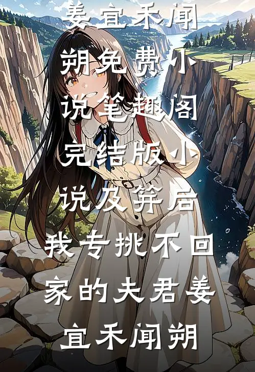 及笄后，我专挑不回家的夫君(姜宜禾闻朔)免费小说笔趣阁_完结版小说及笄后，我专挑不回家的夫君(姜宜禾闻朔)