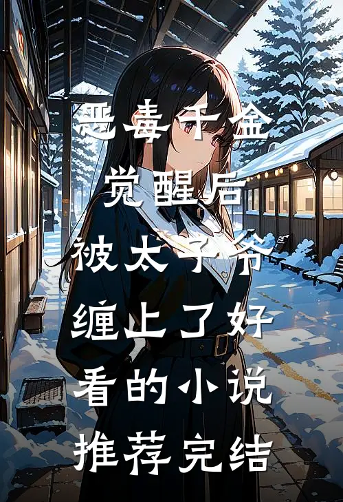 恶毒千金觉醒后，被太子爷缠上了好看的小说推荐完结