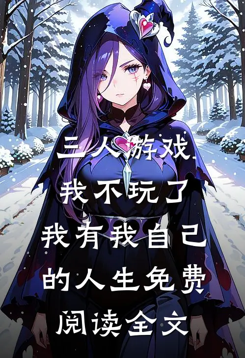 三人游戏我不玩了，我有我自己的人生免费阅读全文