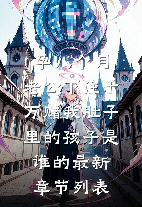 孕八个月，老公下注千万赌我肚子里的孩子是谁的最新章节列表