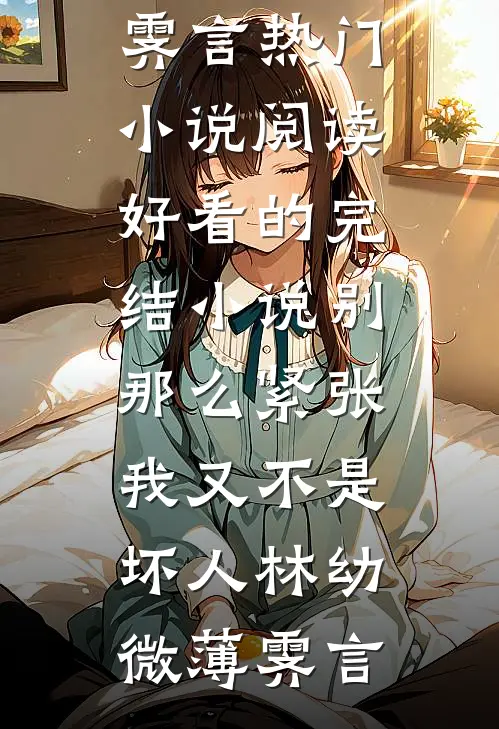 别那么紧张，我又不是坏人林幼微薄霁言热门小说阅读_好看的完结小说别那么紧张，我又不是坏人林幼微薄霁言