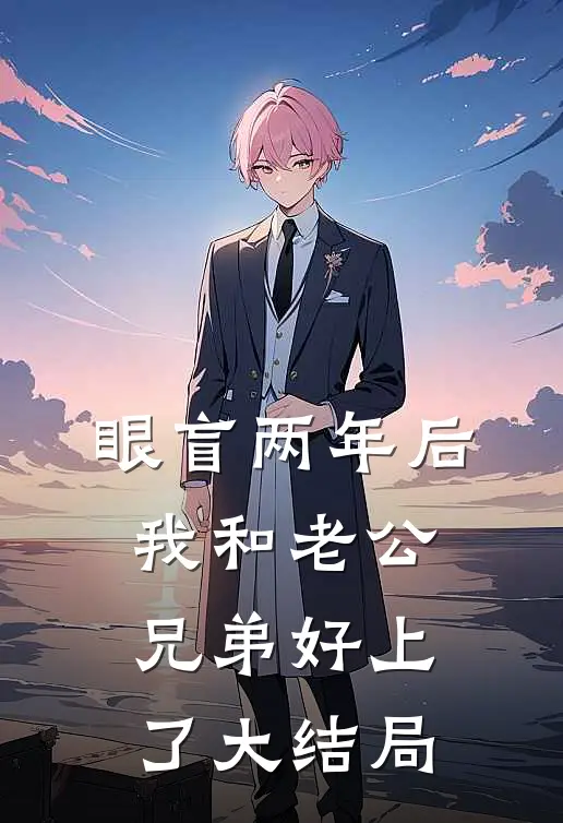 眼盲两年后，我和老公兄弟好上了大结局