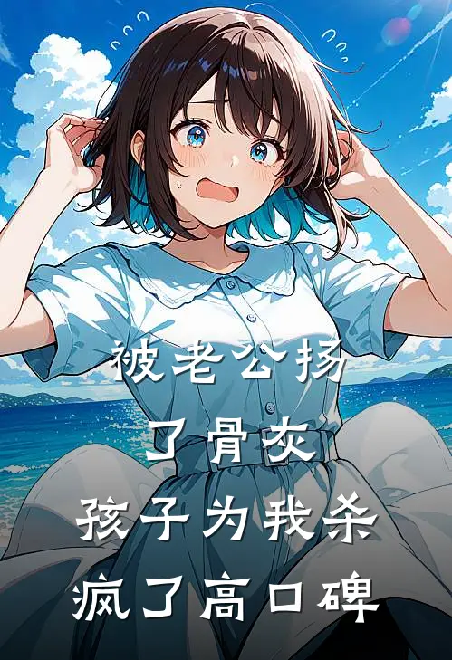 被老公扬了骨灰，孩子为我杀疯了高口碑