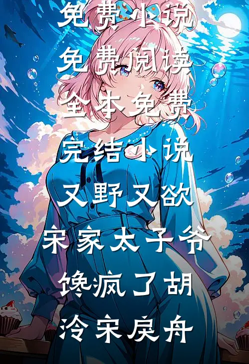 又野又欲，宋家太子爷馋疯了胡泠宋戾舟免费小说免费阅读_全本免费完结小说又野又欲，宋家太子爷馋疯了胡泠宋戾舟
