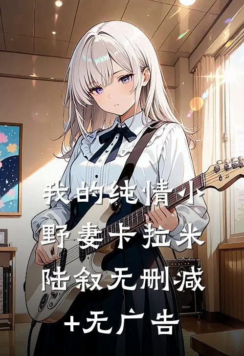 我的纯情小野妻卡拉米陆叙无删减+无广告