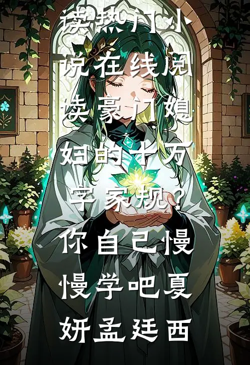 豪门媳妇的十万字家规？你自己慢慢学吧(夏妍孟廷西)完结版小说全文免费阅读_热门小说在线阅读豪门媳妇的十万字家规？你自己慢慢学吧夏妍孟廷西