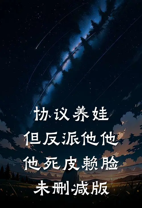 协议养娃，但反派他他他死皮赖脸未删减版